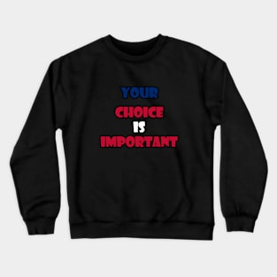 Your choice is important Crewneck Sweatshirt